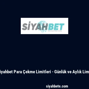 Siyahbet Para Çekme Limitleri - Günlük ve Aylık Limit